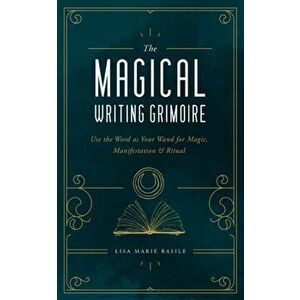 The Magical Writing Grimoire: Use the Word as Your Wand for Magic, Manifestation & Ritual, Hardcover - Lisa Marie Basile imagine