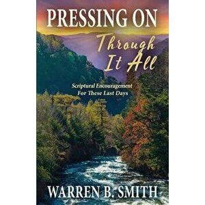Pressing on Through It All: Scriptural Encouragement for These Last Days, Paperback - Warren B. Smith imagine