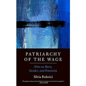 Patriarchy of the Wage: Notes on Marx, Gender, and Feminism, Paperback - Silvia Federici imagine