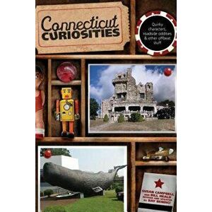 Connecticut Curiosities: Quirky Characters, Roadside Oddities & Other Offbeat Stuff, Paperback - Campbell imagine
