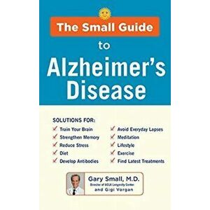 The Small Guide to Alzheimer's Disease, Hardcover - Gary Small imagine