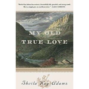 My Old True Love, Paperback - Sheila Kay Adams imagine