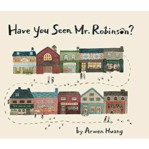 Have You Seen Mr. Robinson?, Hardcover - Arwen Huang imagine