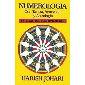 Numerolog a: Con Tantra, Ayurveda, Y Astrolog a, Paperback - Harish Johari imagine
