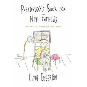 Papadaddy's Book for New Fathers, Paperback - Clyde Edgerton imagine