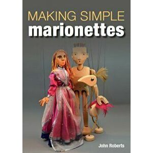 Making Simple Marionettes, Paperback - John Roberts imagine