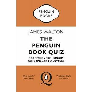 The Penguin Book Quiz: From the Very Hungry Caterpillar to Ulysses, Paperback - James Walton imagine