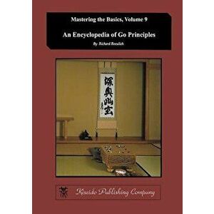 Encyclopedia of Go Principles (Mastering the Basics) (Volume 9), Paperback - Richard Bozulich imagine