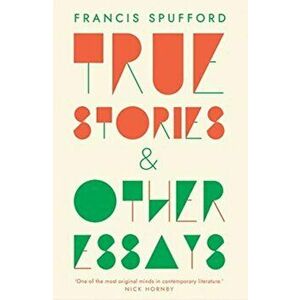 True Stories: And Other Essays, Paperback - Francis Spufford imagine