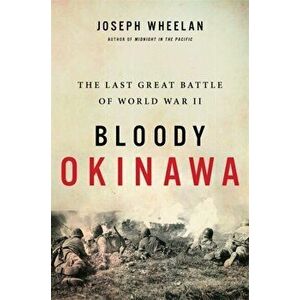 Bloody Okinawa: The Last Great Battle of World War II, Hardcover - Joseph Wheelan imagine