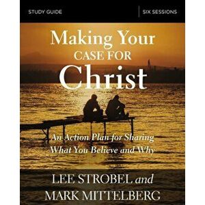 Making Your Case for Christ Study Guide: An Action Plan for Sharing What You Believe and Why, Paperback - Lee Strobel imagine