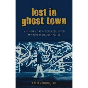 Lost in Ghost Town: A Memoir of Addiction, Redemption, and Hope in Unlikely Places, Paperback - Carder Stout imagine