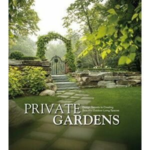 Private Gardens: Design Secrets to Creating Beautiful Outdoor Living Spaces, Hardcover - Kurt Schaus imagine