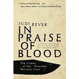 In Praise of Blood: The Crimes of the Rwandan Patriotic Front, Paperback - Judi Rever imagine