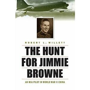 The Hunt for Jimmie Browne: An MIA Pilot in World War II China, Hardcover - Robert L. Willett imagine
