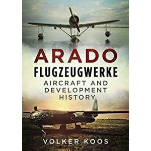 Arado Flugzeugwerke: Aircraft and Development History, Hardcover - Volker Koos imagine