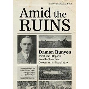 Amid the Ruins: Damon Runyon: World War I Reports from the American Trenches and Occupied Europe, October 1918-March 1919, with a Sele, Hardcover - Al imagine