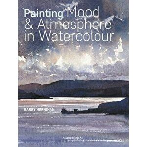 Painting Mood & Atmosphere in Watercolour, Paperback - Barry Herniman imagine