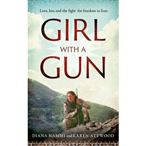 Girl with a Gun: Love, Loss and the Fight for Freedom in Iran, Hardcover - Diana Nammi imagine