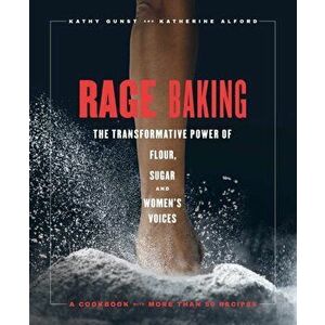 Rage Baking: The Transformative Power of Flour, Fury, and Women's Voices, Hardcover - Katherine Alford imagine