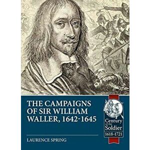 The Campaigns of Sir William Waller, 1642-1645, Paperback - Laurence Spring imagine
