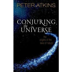 Conjuring the Universe: The Origins of the Laws of Nature, Paperback - Peter Atkins imagine
