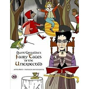 Aunt Grizelda's Fairy Tales of the Unexpected, Paperback - Anna Best imagine