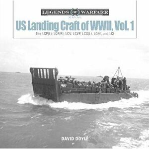 US Landing Craft of World War II, Vol. 1: The LCP(L), LCP(R), LCV, LCVP, LCS(L), LCM, and LCI, Hardcover - David Doyle imagine