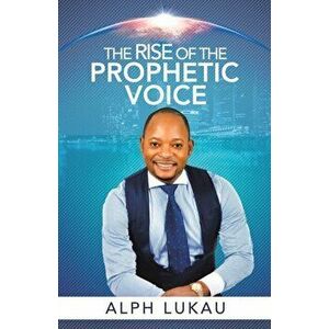 The Rise of the Prophetic Voice, Paperback - Alph Lukau imagine