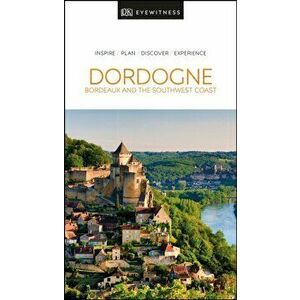 DK Eyewitness Dordogne, Bordeaux and the Southwest Coast, Paperback - Dk Eyewitness imagine