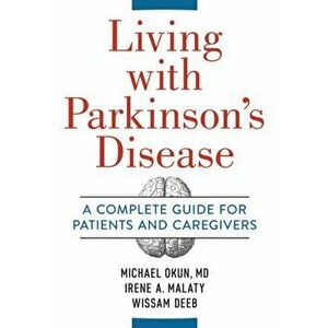 Living with Parkinson's Disease: A Complete Guide for Patients and Caregivers, Paperback - Michael Okun imagine