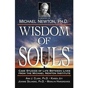 Wisdom of Souls: Case Studies of Life Between Lives from the Michael Newton Institute, Paperback - The Newton Institute imagine