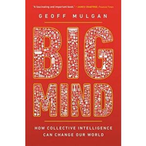 Big Mind: How Collective Intelligence Can Change Our World /]cgeoff Mulgan, Paperback - Geoff Mulgan imagine