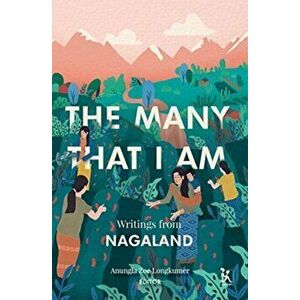 The Many That I Am: Writings from Nagaland, Hardcover - Anungla Zoe Longkumer imagine