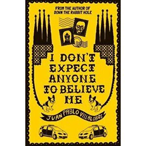 I Don't Expect Anyone to Believe Me, Paperback - Juan Pablo Villalobos imagine