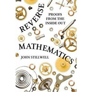 Reverse Mathematics: Proofs from the Inside Out, Paperback - John Stillwell imagine