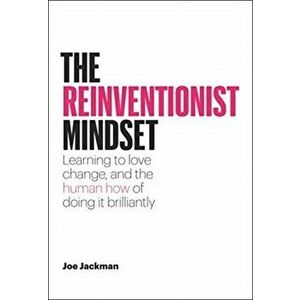 The Reinventionist Mindset: Learning to Love Change, and the Human How of Doing It Brilliantly, Hardcover - Joe Jackman imagine