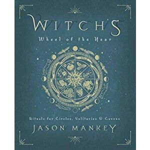 Witch's Wheel of the Year: Rituals for Circles, Solitaries & Covens, Paperback - Jason Mankey imagine