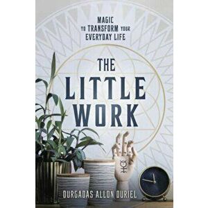 The Little Work: Magic to Transform Your Everyday Life, Paperback - Durgadas Allon Duriel imagine
