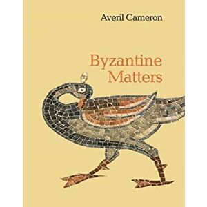 Byzantine Matters, Paperback - Averil Cameron imagine