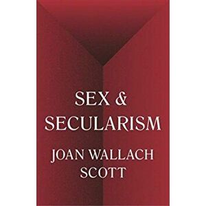 Sex and Secularism, Paperback - Joan Wallach Scott imagine