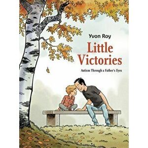 Little Victories: Autism Through a Father's Eyes, Paperback - Yvon Roy imagine
