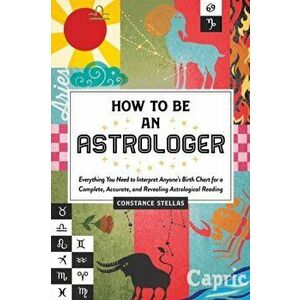 How to Be an Astrologer: Everything You Need to Interpret Anyone's Birth Chart for a Complete, Accurate, and Revealing Astrological Reading, Hardcover imagine