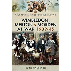 Wimbledon, Merton & Morden at War 1939-45, Paperback - Ruth Mansergh imagine