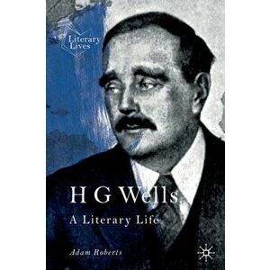 H G Wells: A Literary Life, Paperback - Adam Roberts imagine