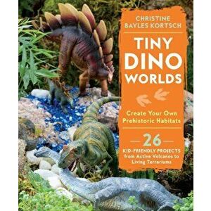 Tiny Dino Worlds: Create Your Own Prehistoric Habitats, Paperback - Christine Bayles Kortsch imagine