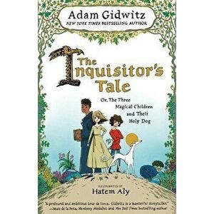 The Inquisitor's Tale: Or, the Three Magical Children and Their Holy Dog, Paperback - Adam Gidwitz imagine