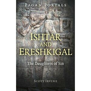 Pagan Portals - Ishtar and Ereshkigal: The Daughters of Sin, Paperback - Scott Irvine imagine