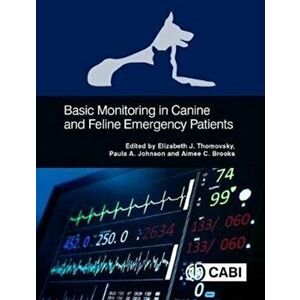 Basic Monitoring in Canine and Feline Emergent Patients, Paperback - Elizabeth J. Thomovsky imagine