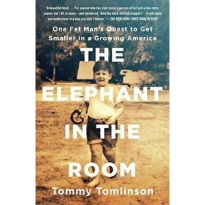 The Elephant in the Room: One Fat Man's Quest to Get Smaller in a Growing America, Paperback - Tommy Tomlinson imagine